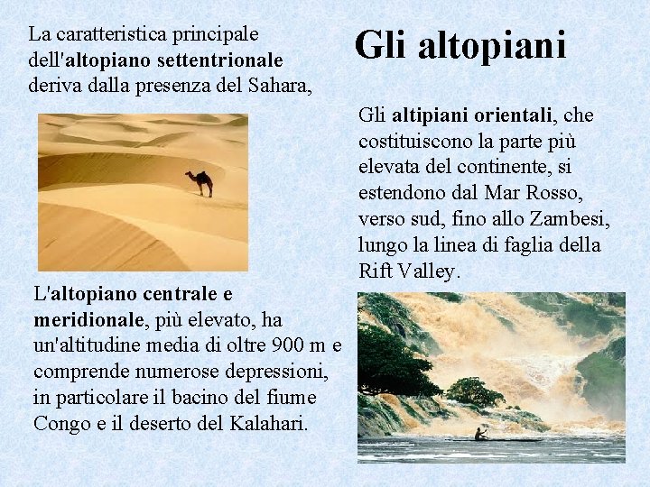 La caratteristica principale dell'altopiano settentrionale deriva dalla presenza del Sahara, L'altopiano centrale e meridionale,