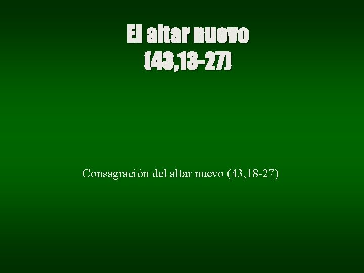El altar nuevo (43, 13 -27) Consagración del altar nuevo (43, 18 -27) El altar nuevo (43, 13 -27) Consagración del altar nuevo (43, 18 -27)