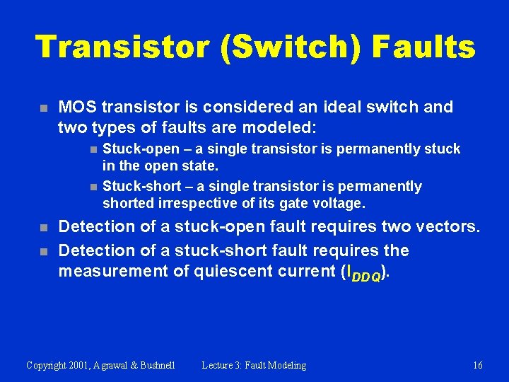 Transistor (Switch) Faults n MOS transistor is considered an ideal switch and two types