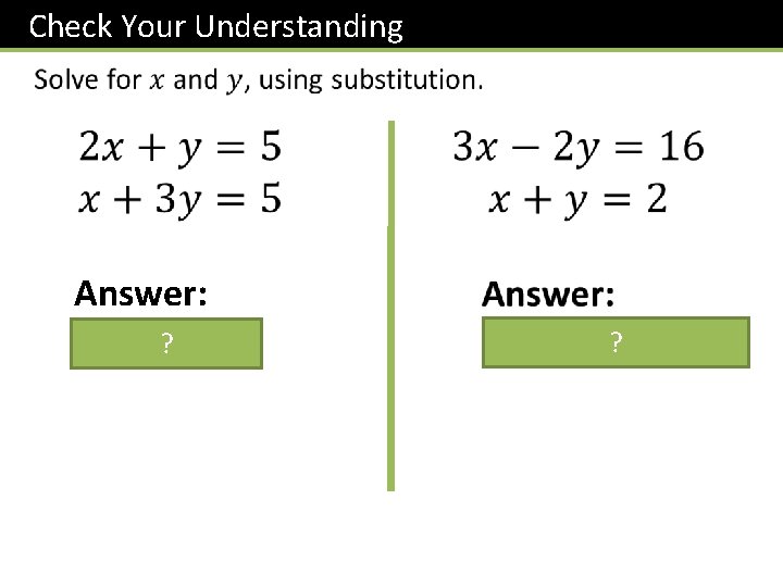 Check Your Understanding Answer: x = 2, ? y = 1 ? 