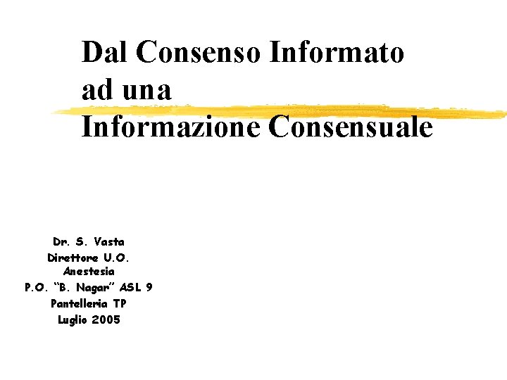 Dal Consenso Informato ad una Informazione Consensuale Dr. S. Vasta Direttore U. O. Anestesia