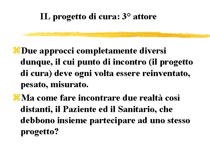 IL progetto di cura: 3° attore z. Due approcci completamente diversi dunque, il cui