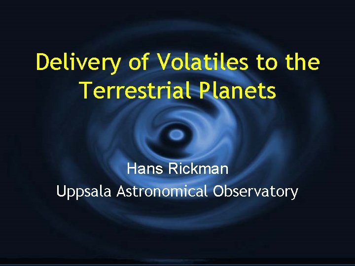 Delivery of Volatiles to the Terrestrial Planets Hans Rickman Uppsala Astronomical Observatory 