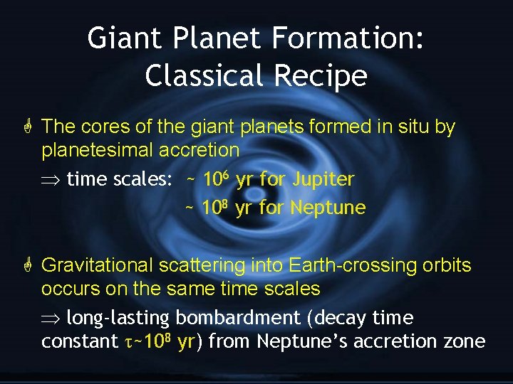 Giant Planet Formation: Classical Recipe G The cores of the giant planets formed in