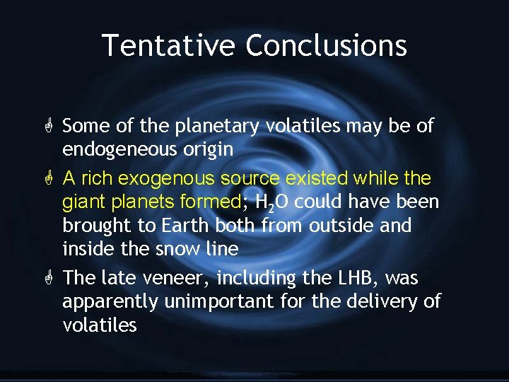 Tentative Conclusions G Some of the planetary volatiles may be of endogeneous origin G