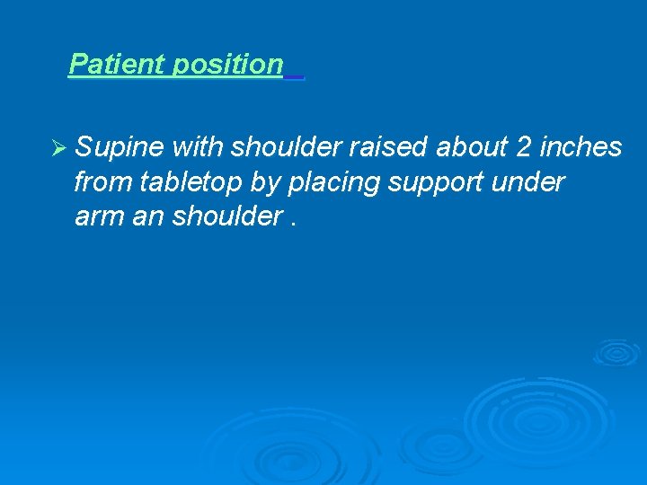 Patient position Ø Supine with shoulder raised about 2 inches from tabletop by placing