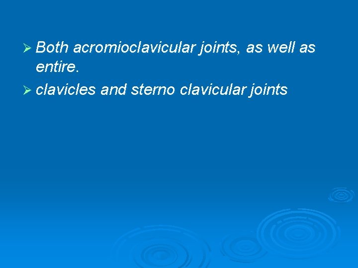 Ø Both acromioclavicular joints, as well as entire. Ø clavicles and sterno clavicular joints