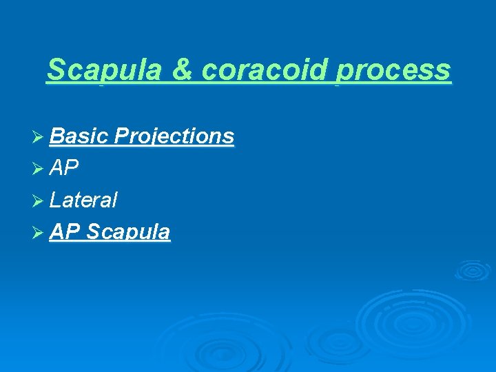 Scapula & coracoid process Ø Basic Projections Ø AP Ø Lateral Ø AP Scapula