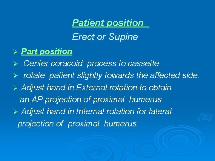 Patient position Erect or Supine Part position Ø Center coracoid process to cassette Ø