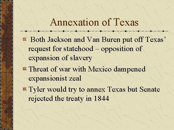 Annexation of Texas Both Jackson and Van Buren put off Texas’ request for statehood