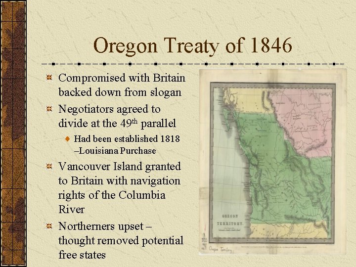 Oregon Treaty of 1846 Compromised with Britain backed down from slogan Negotiators agreed to