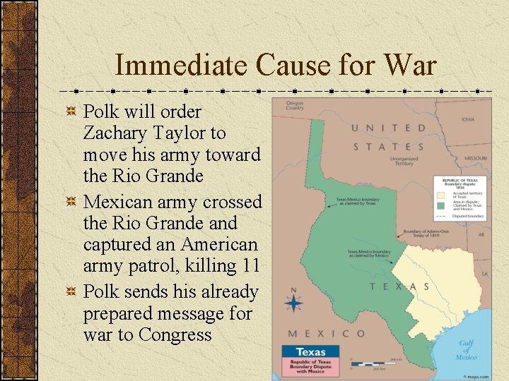 Immediate Cause for War Polk will order Zachary Taylor to move his army toward