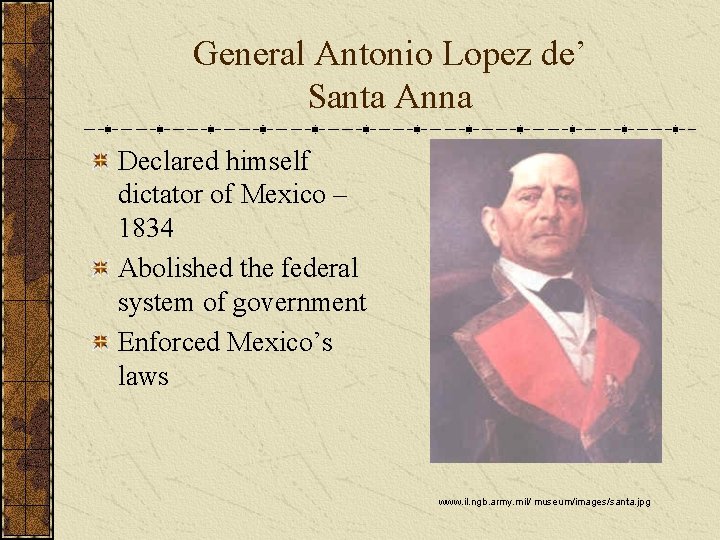 General Antonio Lopez de’ Santa Anna Declared himself dictator of Mexico – 1834 Abolished