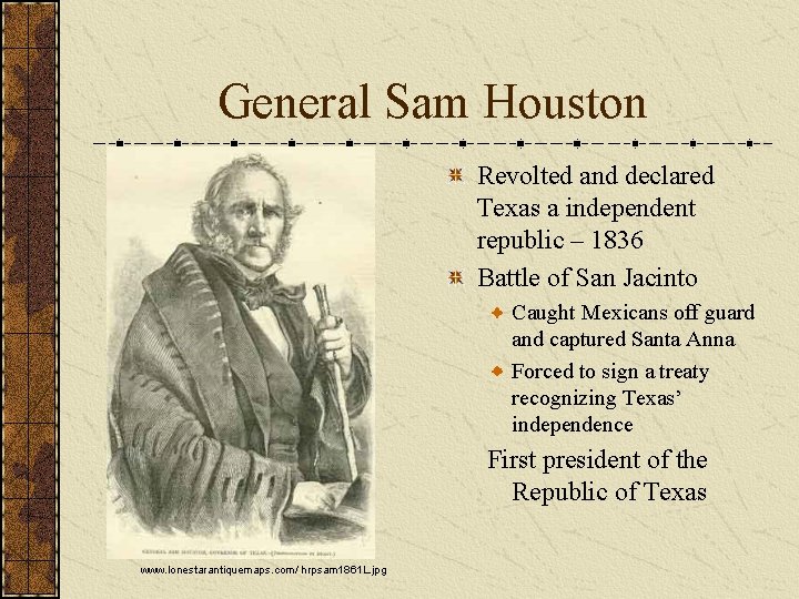 General Sam Houston Revolted and declared Texas a independent republic – 1836 Battle of