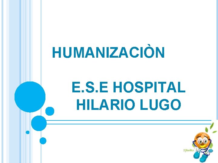 HUMANIZACIÒN E. S. E HOSPITAL HILARIO LUGO 