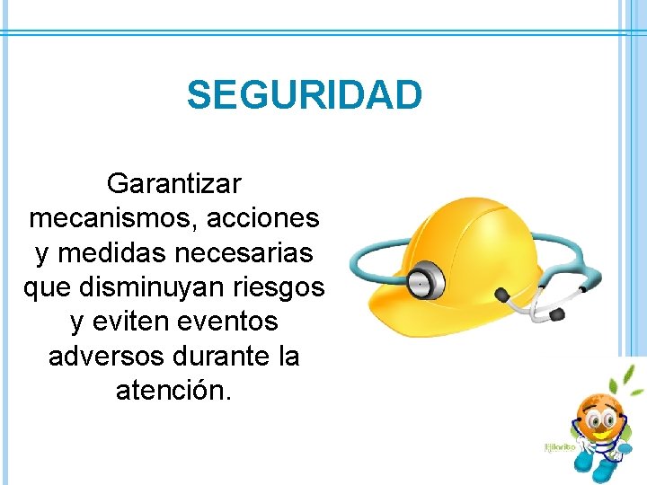 SEGURIDAD Garantizar mecanismos, acciones y medidas necesarias que disminuyan riesgos y eviten eventos adversos