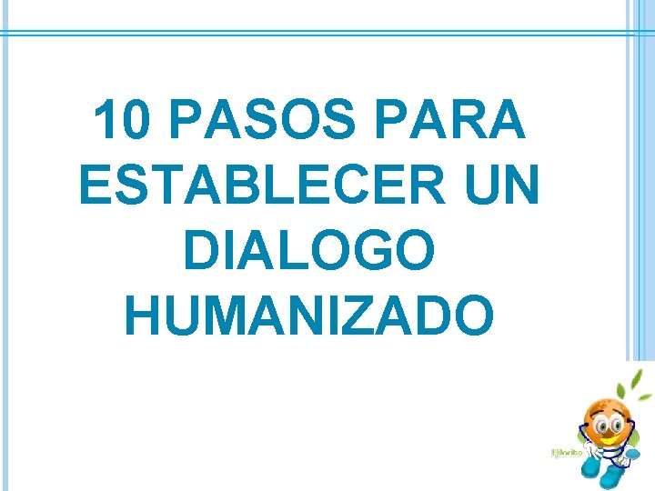 10 PASOS PARA ESTABLECER UN DIALOGO HUMANIZADO 