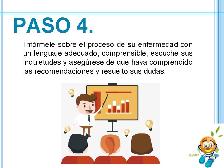 PASO 4. Infórmele sobre el proceso de su enfermedad con un lenguaje adecuado, comprensible,