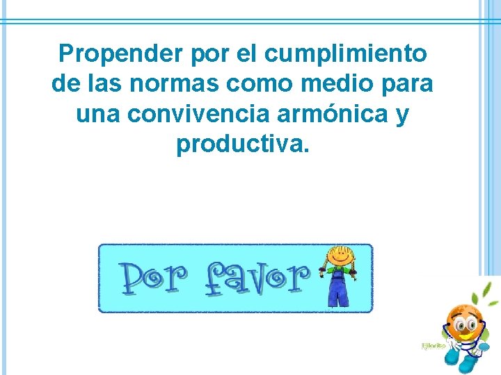 Propender por el cumplimiento de las normas como medio para una convivencia armónica y