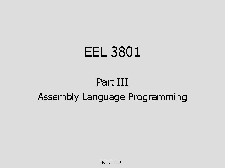 EEL 3801 Part III Assembly Language Programming EEL 3801 C 