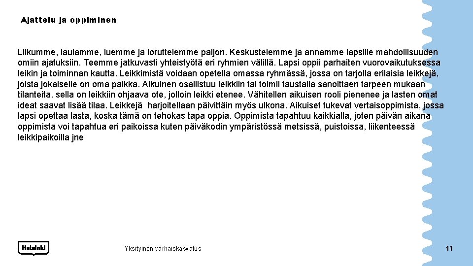 Ajattelu ja oppiminen Liikumme, laulamme, luemme ja loruttelemme paljon. Keskustelemme ja annamme lapsille mahdollisuuden Ajattelu ja oppiminen Liikumme, laulamme, luemme ja loruttelemme paljon. Keskustelemme ja annamme lapsille mahdollisuuden