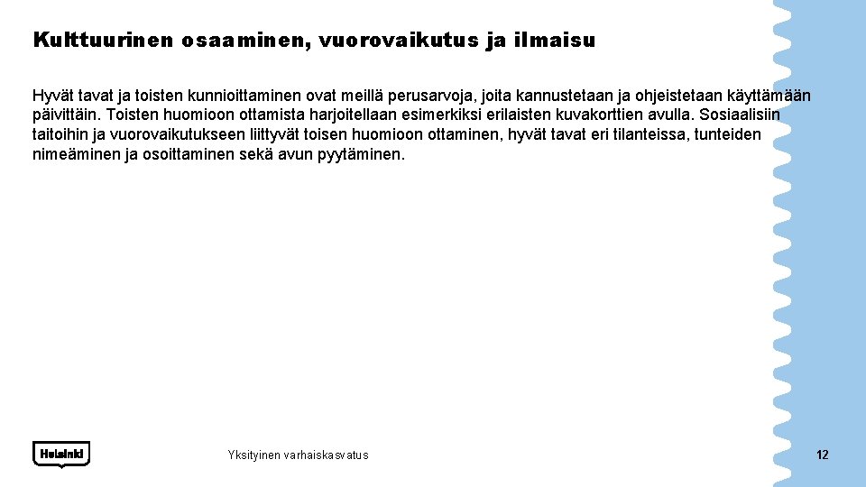 Kulttuurinen osaaminen, vuorovaikutus ja ilmaisu Hyvät tavat ja toisten kunnioittaminen ovat meillä perusarvoja, joita Kulttuurinen osaaminen, vuorovaikutus ja ilmaisu Hyvät tavat ja toisten kunnioittaminen ovat meillä perusarvoja, joita