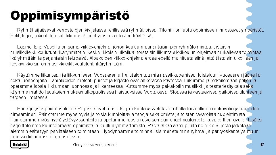 Oppimisympäristö Ryhmät sijaitsevat kerrostalojen kivijalassa, erillisissä ryhmätiloissa. Tiloihin on luotu oppimiseen innostavat ympäristöt. Pelit,