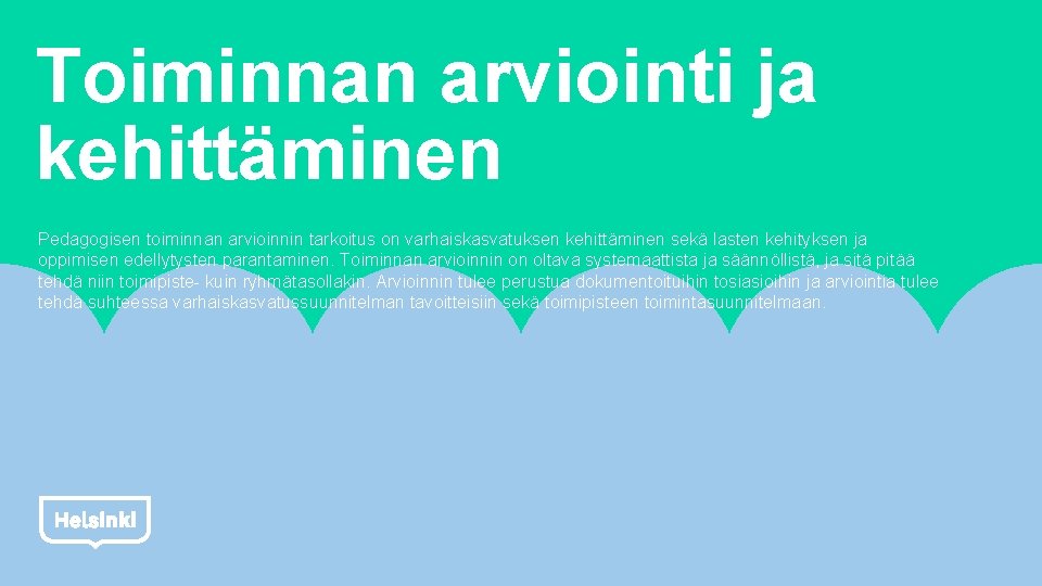 Toiminnan arviointi ja kehittäminen Pedagogisen toiminnan arvioinnin tarkoitus on varhaiskasvatuksen kehittäminen sekä lasten kehityksen Toiminnan arviointi ja kehittäminen Pedagogisen toiminnan arvioinnin tarkoitus on varhaiskasvatuksen kehittäminen sekä lasten kehityksen