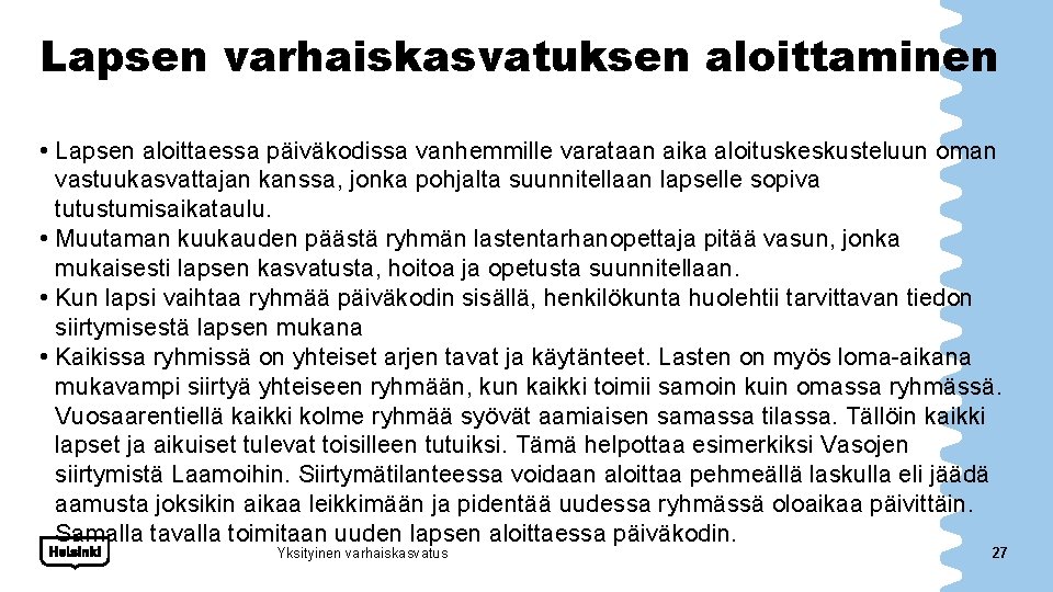 Lapsen varhaiskasvatuksen aloittaminen • Lapsen aloittaessa päiväkodissa vanhemmille varataan aika aloituskeskusteluun oman vastuukasvattajan kanssa, Lapsen varhaiskasvatuksen aloittaminen • Lapsen aloittaessa päiväkodissa vanhemmille varataan aika aloituskeskusteluun oman vastuukasvattajan kanssa,