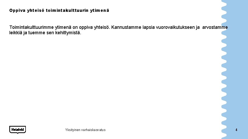 Oppiva yhteisö toimintakulttuurin ytimenä Toimintakulttuurimme ytimenä on oppiva yhteisö. Kannustamme lapsia vuorovaikutukseen ja arvostamme Oppiva yhteisö toimintakulttuurin ytimenä Toimintakulttuurimme ytimenä on oppiva yhteisö. Kannustamme lapsia vuorovaikutukseen ja arvostamme