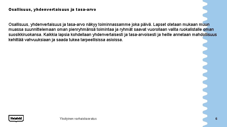 Osallisuus, yhdenvertaisuus ja tasa-arvo näkyy toiminnassamme joka päivä. Lapset otetaan mukaan muun muassa suunnittelemaan Osallisuus, yhdenvertaisuus ja tasa-arvo näkyy toiminnassamme joka päivä. Lapset otetaan mukaan muun muassa suunnittelemaan