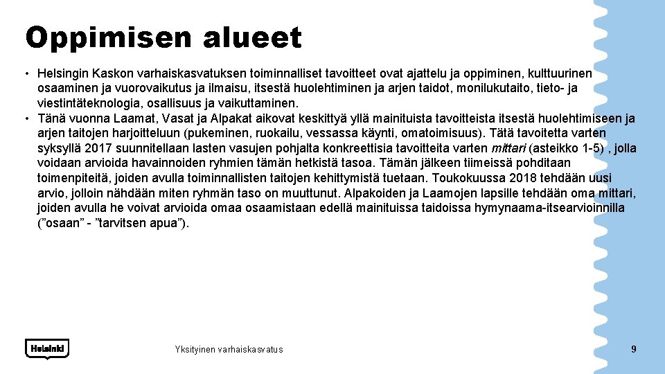 Oppimisen alueet • Helsingin Kaskon varhaiskasvatuksen toiminnalliset tavoitteet ovat ajattelu ja oppiminen, kulttuurinen osaaminen Oppimisen alueet • Helsingin Kaskon varhaiskasvatuksen toiminnalliset tavoitteet ovat ajattelu ja oppiminen, kulttuurinen osaaminen