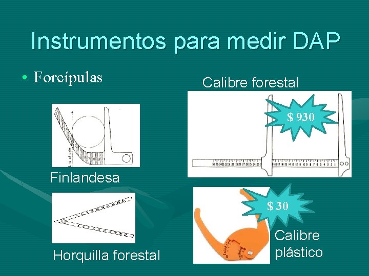 Instrumentos para medir DAP • Forcípulas Calibre forestal $ 930 Finlandesa $ 30 Horquilla