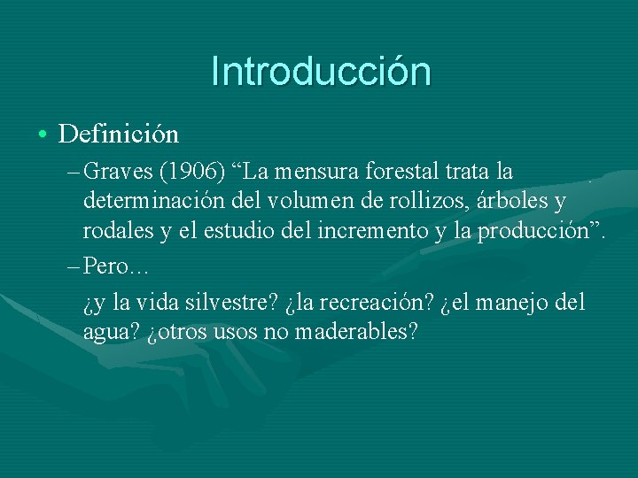 Introducción • Definición – Graves (1906) “La mensura forestal trata la determinación del volumen