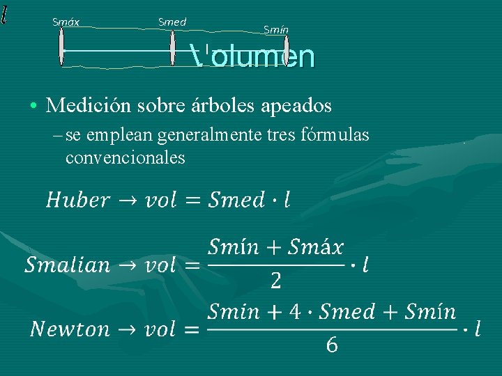Smáx Smed Smín Volumen l • Medición sobre árboles apeados – se emplean generalmente
