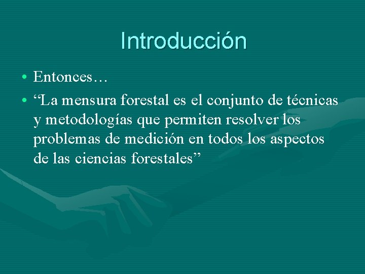 Introducción • Entonces… • “La mensura forestal es el conjunto de técnicas y metodologías