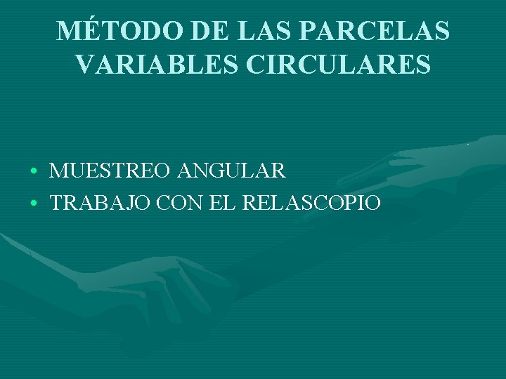 MÉTODO DE LAS PARCELAS VARIABLES CIRCULARES • MUESTREO ANGULAR • TRABAJO CON EL RELASCOPIO
