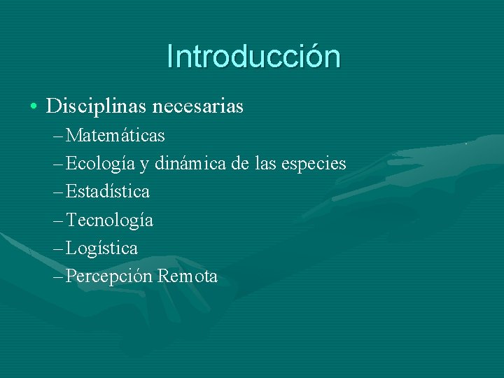 Introducción • Disciplinas necesarias – Matemáticas – Ecología y dinámica de las especies –