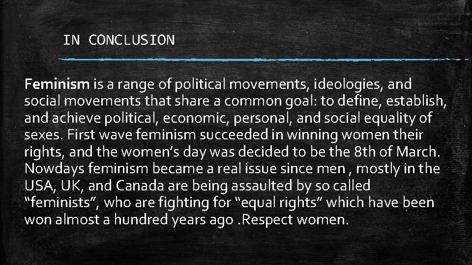 IN CONCLUSION Feminism is a range of political movements, ideologies, and social movements that