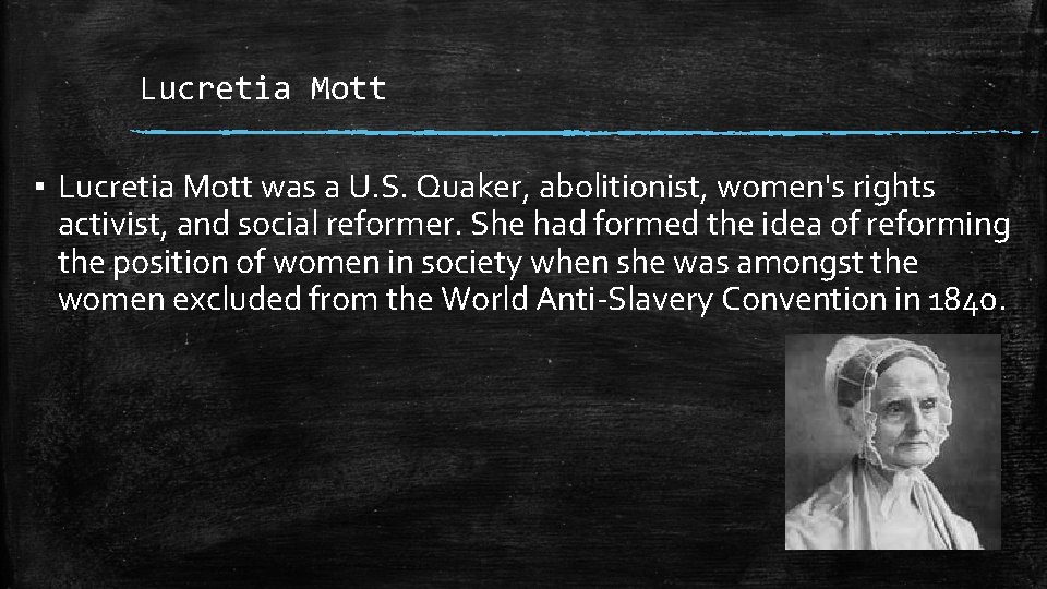 Lucretia Mott ▪ Lucretia Mott was a U. S. Quaker, abolitionist, women's rights activist,