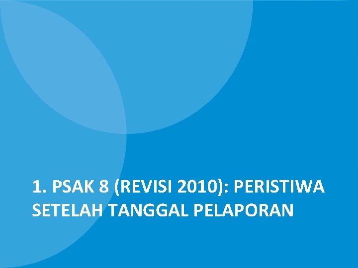 1. PSAK 8 (REVISI 2010): PERISTIWA SETELAH TANGGAL PELAPORAN 