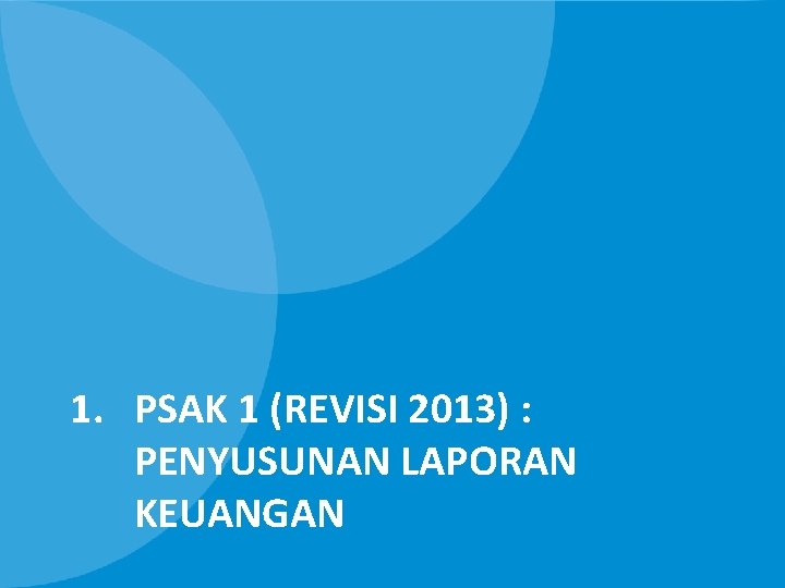 1. PSAK 1 (REVISI 2013) : PENYUSUNAN LAPORAN KEUANGAN 