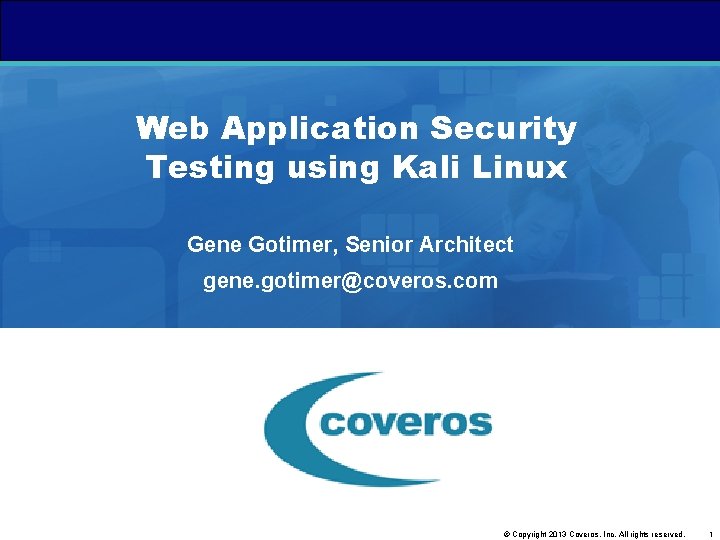 Web Application Security Testing using Kali Linux Gene Gotimer, Senior Architect gene. gotimer@coveros. com