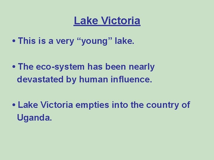 Lake Victoria • This is a very “young” lake. • The eco-system has been