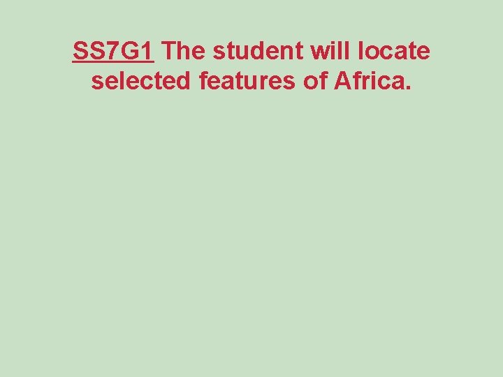 SS 7 G 1 The student will locate selected features of Africa. 