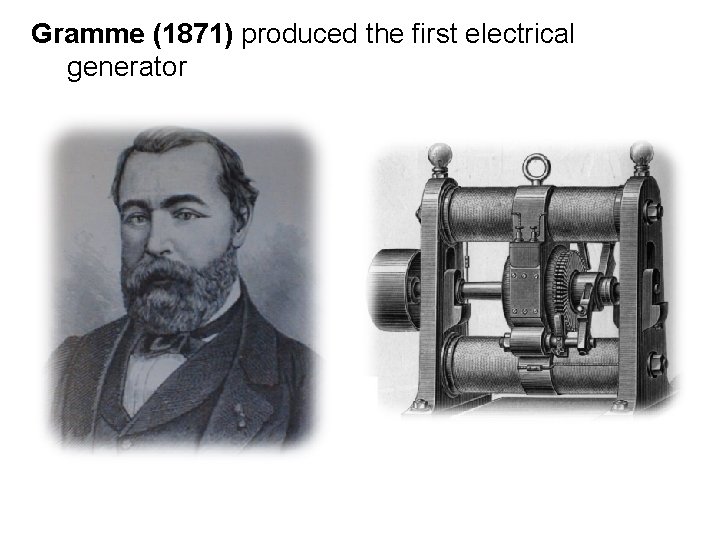 Gramme (1871) produced the first electrical generator 