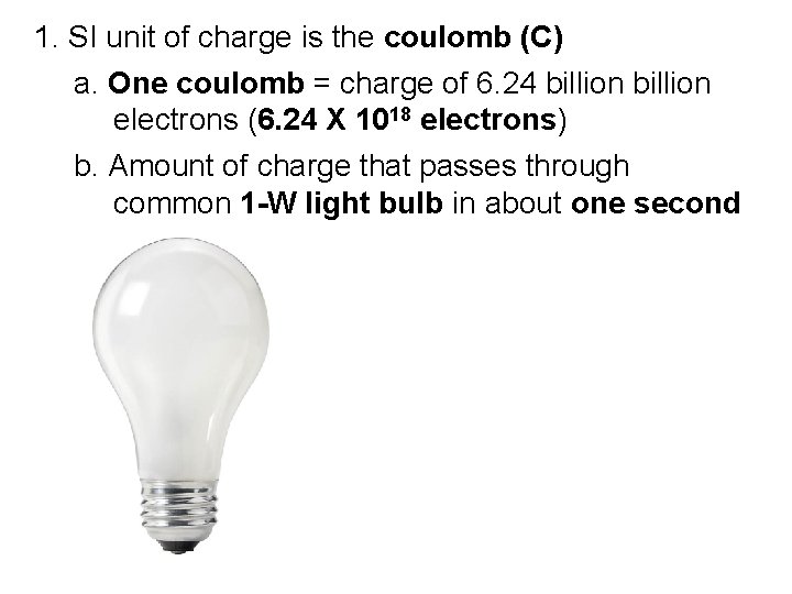 1. SI unit of charge is the coulomb (C) a. One coulomb = charge