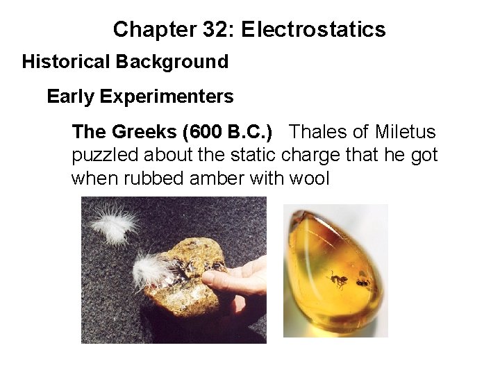 Chapter 32: Electrostatics Historical Background Early Experimenters The Greeks (600 B. C. ) Thales