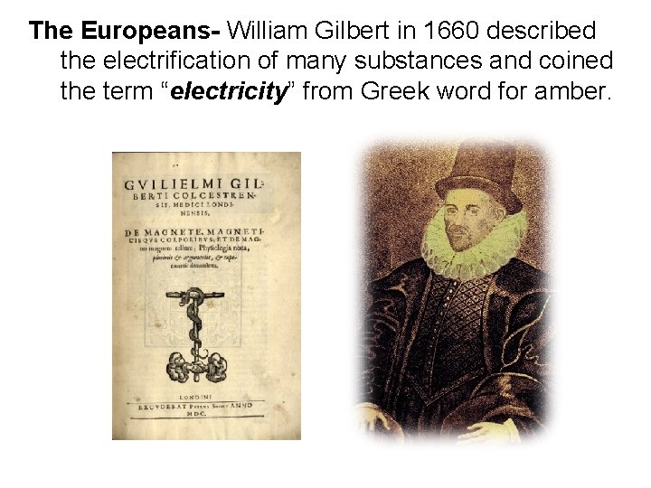 The Europeans- William Gilbert in 1660 described the electrification of many substances and coined