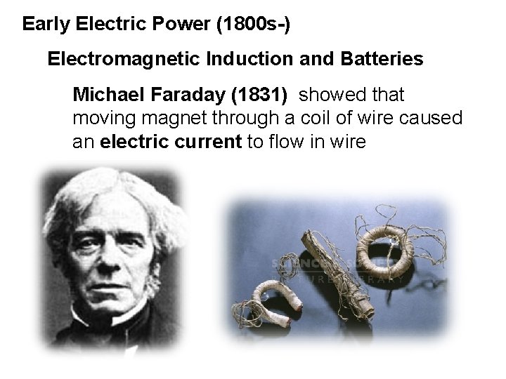 Early Electric Power (1800 s-) Electromagnetic Induction and Batteries Michael Faraday (1831) showed that